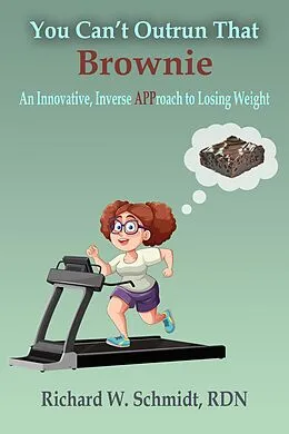 E-Book (epub) You Can't Outrun That Brownie: An Innovative, Inverse APProach to Losing Weight von Richard W. Schmidt Rdn
