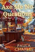 E-Book (epub) Axe Me No Questions (A Hometown Hardware Mystery, #2) von Paula Charles
