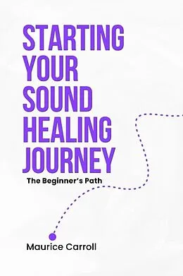 E-Book (epub) Starting your Sound Healing Journey: The Beginner's Path von Maurice Carroll