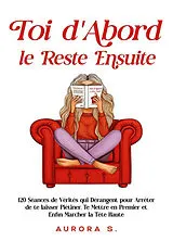Broschiert Toi d'abord, le reste ensuite : 120 séances de vérités qui dérangent pour arrêter de te laisser piétiner, te mettre e... von Aurora S.