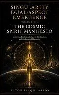 E-Book (epub) SINGULARITY DUAL-ASPECT EMERGENCE Volume VII The Cosmic Spirit Manifesto von Aston G Farquharson