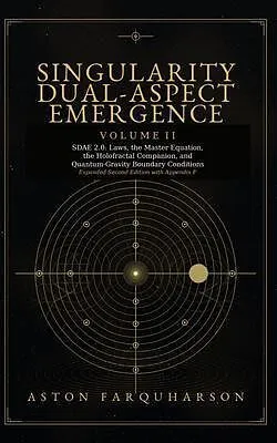 E-Book (epub) SINGULARITY DUAL-ASPECT EMERGENCE Volume II SDAE 2.0 Laws, the Master Equation, the Holofractal Companion, and Quantum-Gravity Boundary Conditions Expanded Second Edition with Appendix F A Technical Metaphysical Companion to Singularity Dual-Aspect Emergen von Aston Gustavous Farquharson