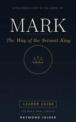 E-Book (epub) Mark: The Way of the Servant King (Leader Guide) von Raymond Joiner, Rebecca Joiner