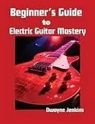 Kartonierter Einband Beginner's Guide to Electric Guitar Mastery von Dwayne Jenkins