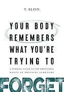 Your Body Remembers What You're Trying to Forget von T. Klein